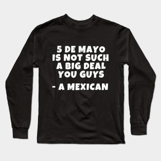 Cinco de mayo is not such a big deal Long Sleeve T-Shirt